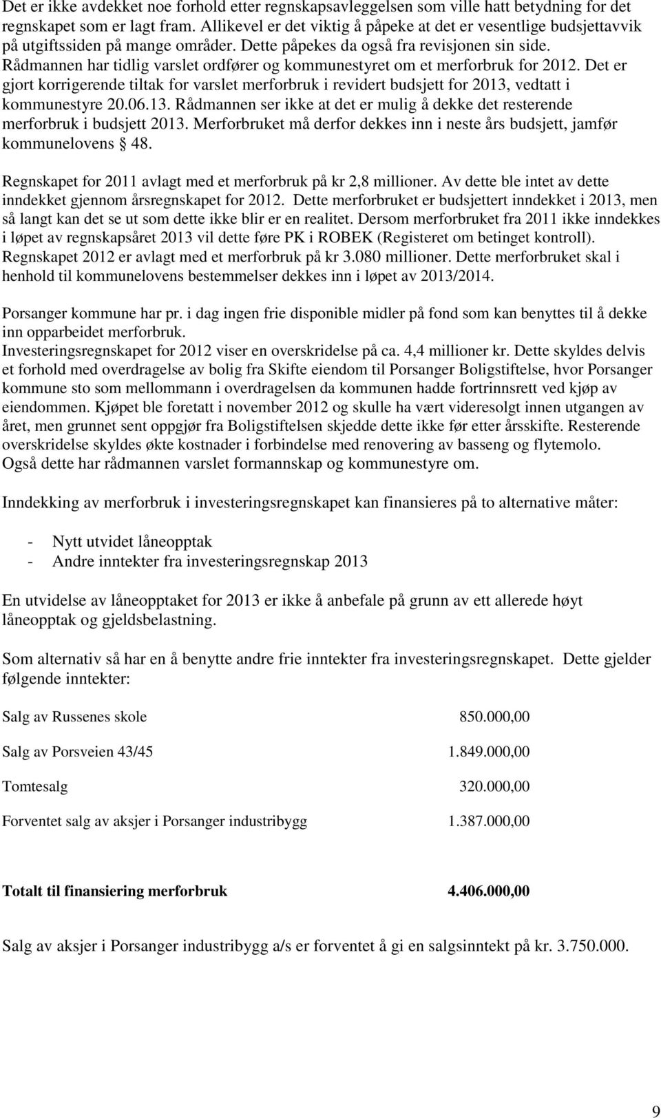 Rådmannen har tidlig varslet ordfører og kommunestyret om et merforbruk for 2012. Det er gjort korrigerende tiltak for varslet merforbruk i revidert budsjett for 2013,