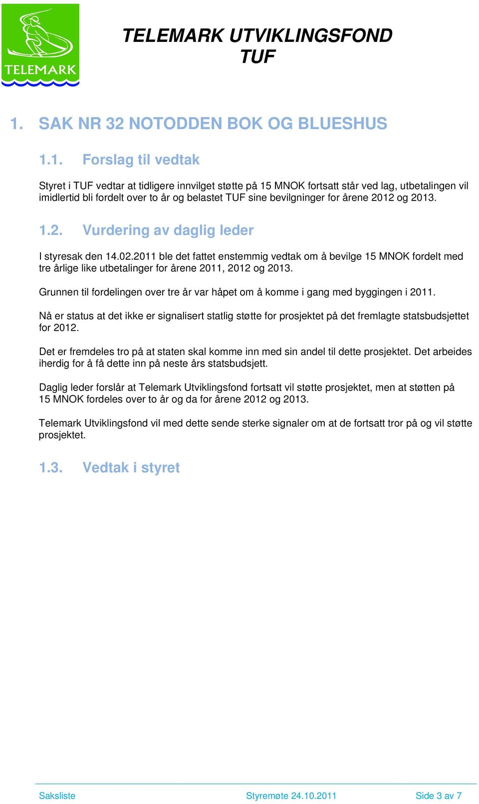 2011 ble det fattet enstemmig vedtak om å bevilge 15 MNOK fordelt med tre årlige like utbetalinger for årene 2011, 2012 og 2013.