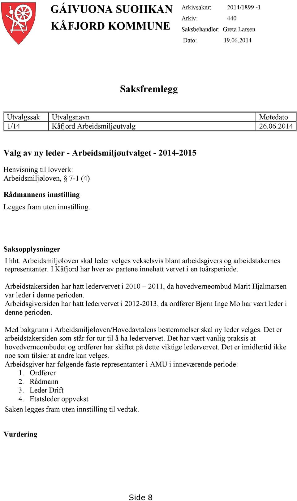 2014 Valg av ny leder - Arbeidsmiljøutvalget - 2014-2015 Henvisning til lovverk: Arbeidsmiljøloven, 7-1 (4) Rådmannens innstilling Legges fram uten innstilling. Saksopplysninger I hht.