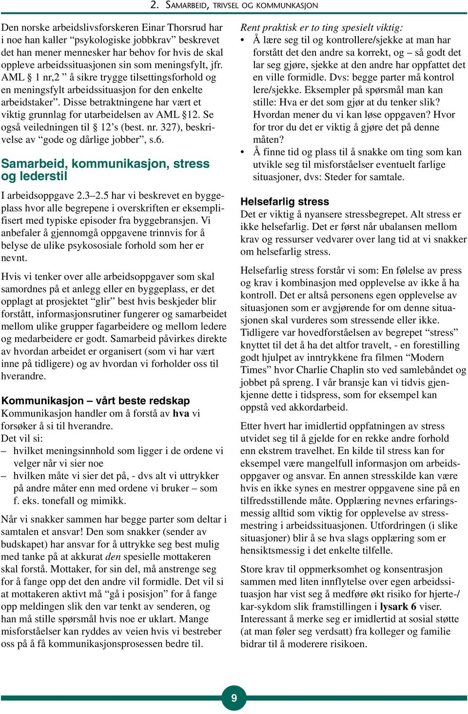 Disse betraktningene har vært et viktig grunnlag for utarbeidelsen av AML 12. Se også veiledningen til 12 s (best. nr. 327), beskrivelse av gode og dårlige jobber, s.6.