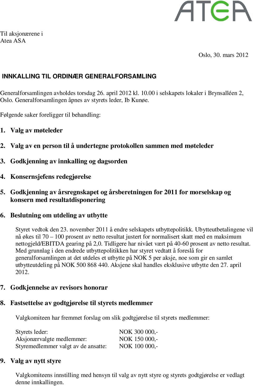 Godkjenning av innkalling og dagsorden 4. Konsernsjefens redegjørelse 5. Godkjenning av årsregnskapet og årsberetningen for 2011 for morselskap og konsern med resultatdisponering 6.