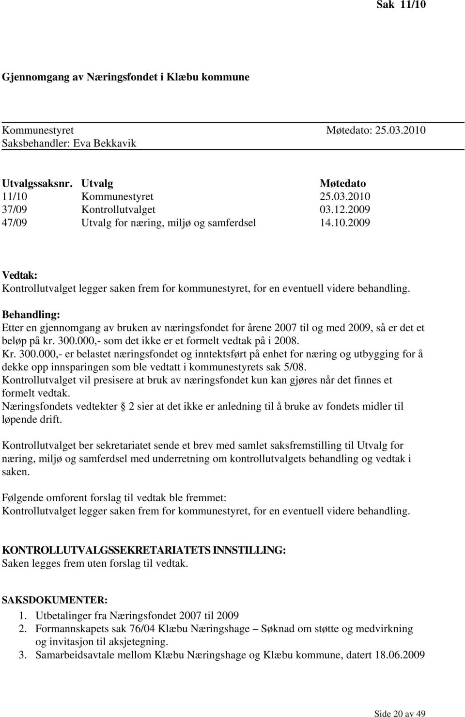 Behandling: Etter en gjennomgang av bruken av næringsfondet for årene 2007 til og med 2009, så er det et beløp på kr. 300.