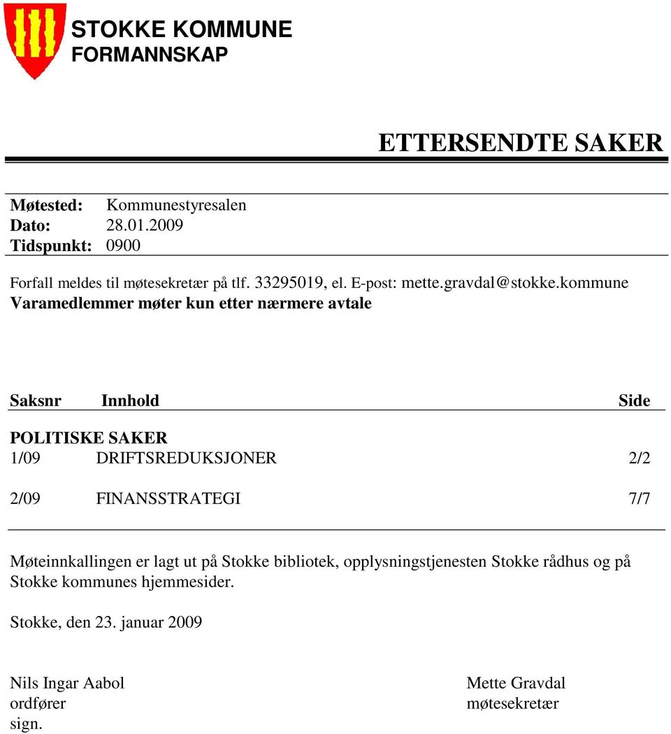 kommune Varamedlemmer møter kun etter nærmere avtale Saksnr Innhold Side POLITISKE SAKER 1/09 DRIFTSREDUKSJONER 2/2 2/09