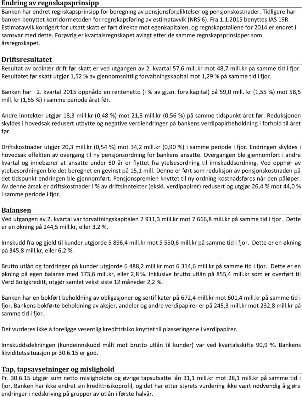 Estimatavvik korrigert for utsatt skatt er ført direkte mot egenkapitalen, og regnskapstallene for 2014 er endret i samsvar med dette.