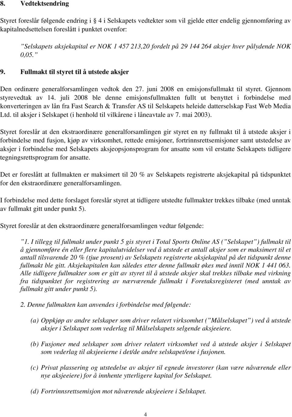 juni 2008 en emisjonsfullmakt til styret. Gjennom styrevedtak av 14.