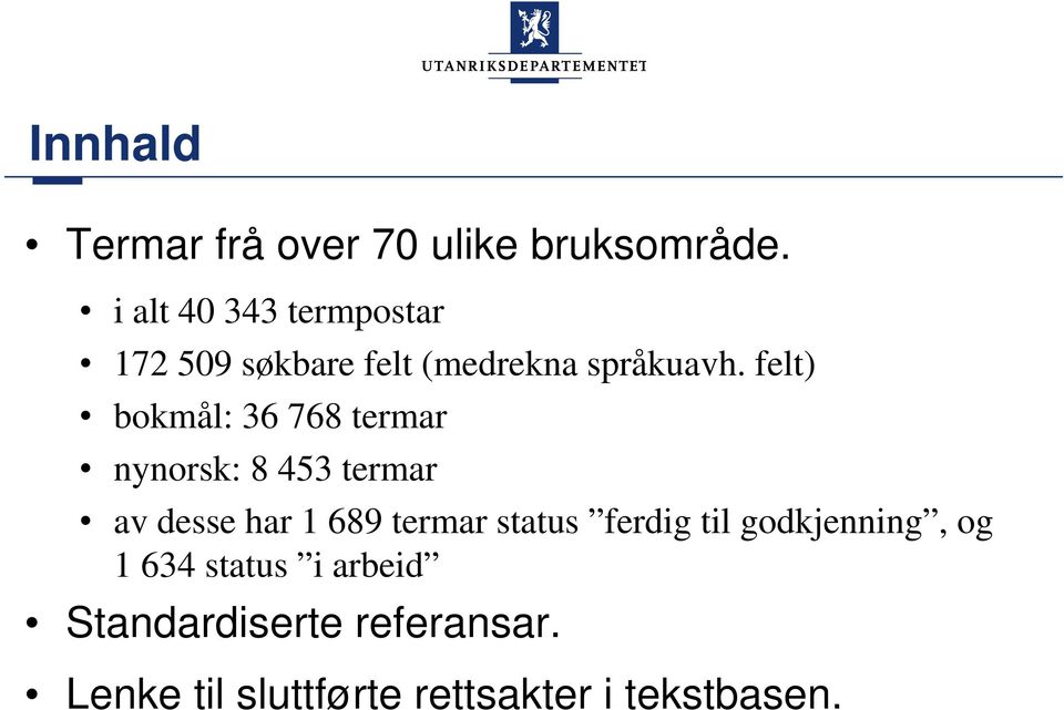 felt) bokmål: 36 768 termar nynorsk: 8 453 termar av desse har 1 689 termar