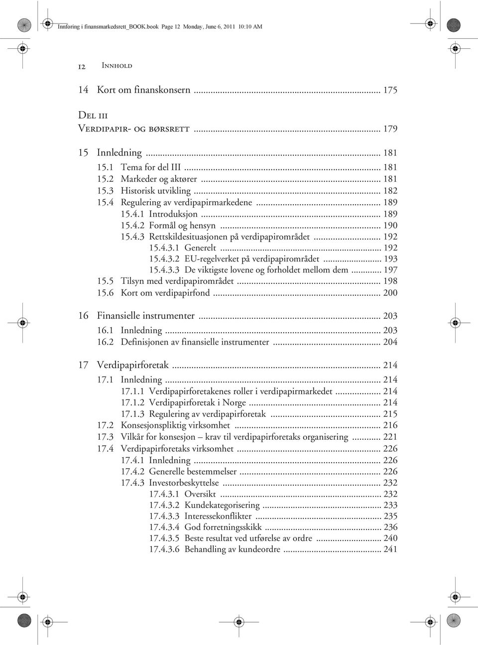 .. 192 15.4.3.1 Generelt... 192 15.4.3.2 EU-regelverket på verdipapirområdet... 193 15.4.3.3 De viktigste lovene og forholdet mellom dem... 197 15.5 Tilsyn med verdipapirområdet... 198 15.