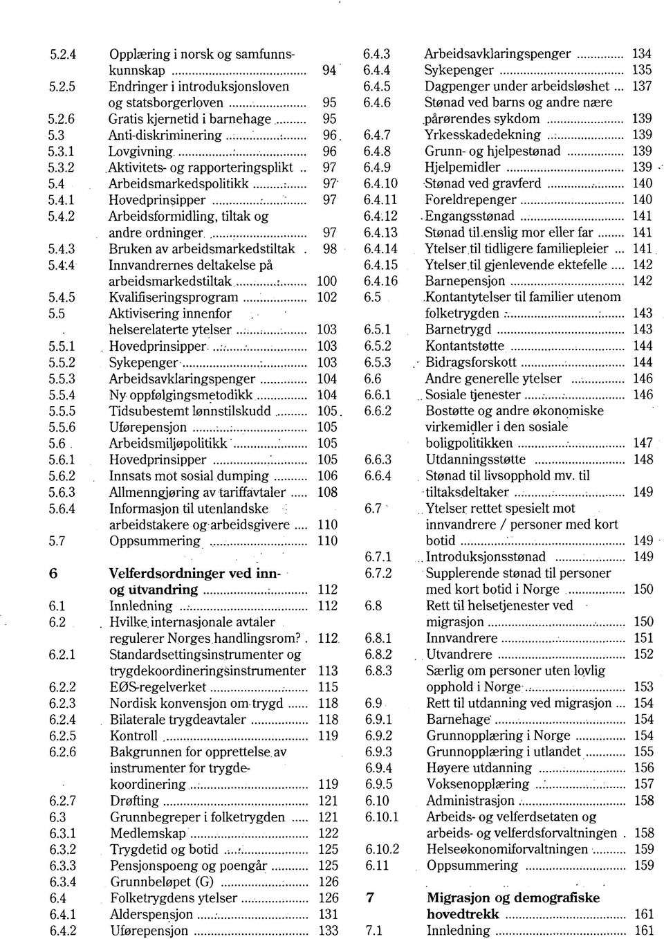 Bruken av arbeidsmarkedstiltak Innvandrernes deltakelse på Aktivisering innenfor Informasjon til utenlandske arbeidstakere og- arbeidsgivere Velferdsordninger ved inn- Hvilke.