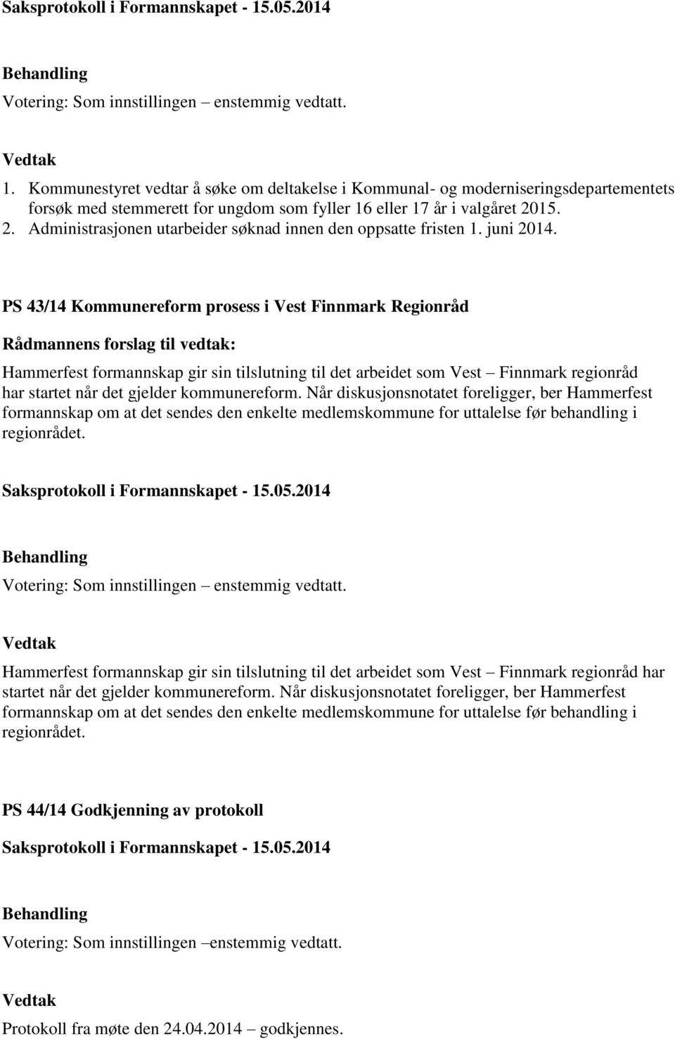 PS 43/14 Kommunereform prosess i Vest Finnmark Regionråd Hammerfest formannskap gir sin tilslutning til det arbeidet som Vest Finnmark regionråd har startet når det gjelder kommunereform.