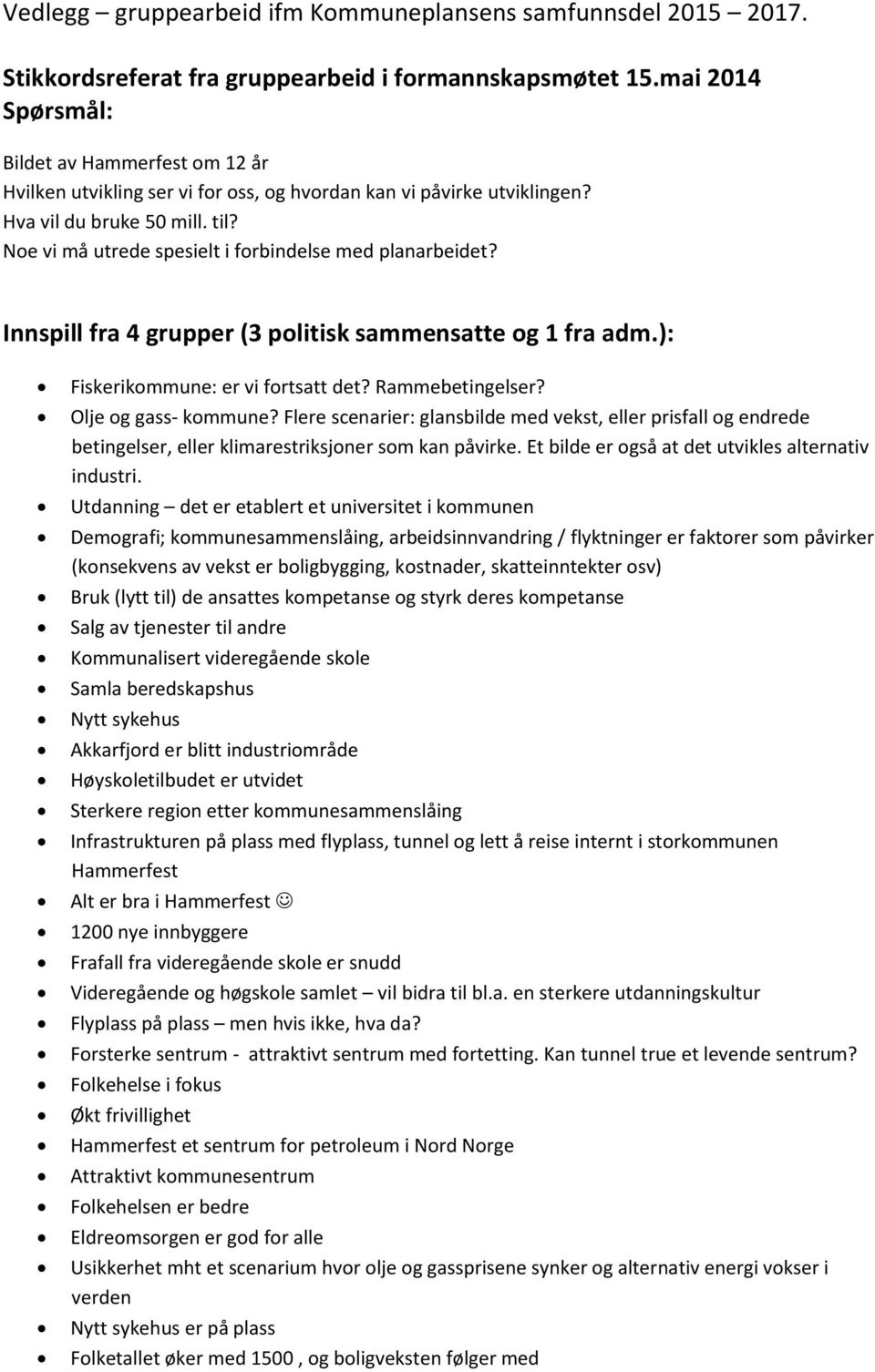 Noe vi må utrede spesielt i forbindelse med planarbeidet? Innspill fra 4 grupper (3 politisk sammensatte og 1 fra adm.): Fiskerikommune: er vi fortsatt det? Rammebetingelser? Olje og gass- kommune?