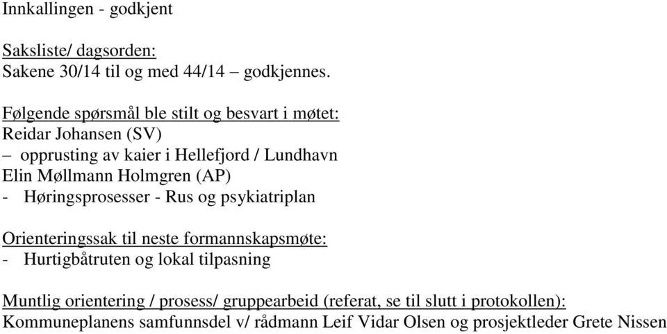 Holmgren (AP) - Høringsprosesser - Rus og psykiatriplan Orienteringssak til neste formannskapsmøte: - Hurtigbåtruten og lokal