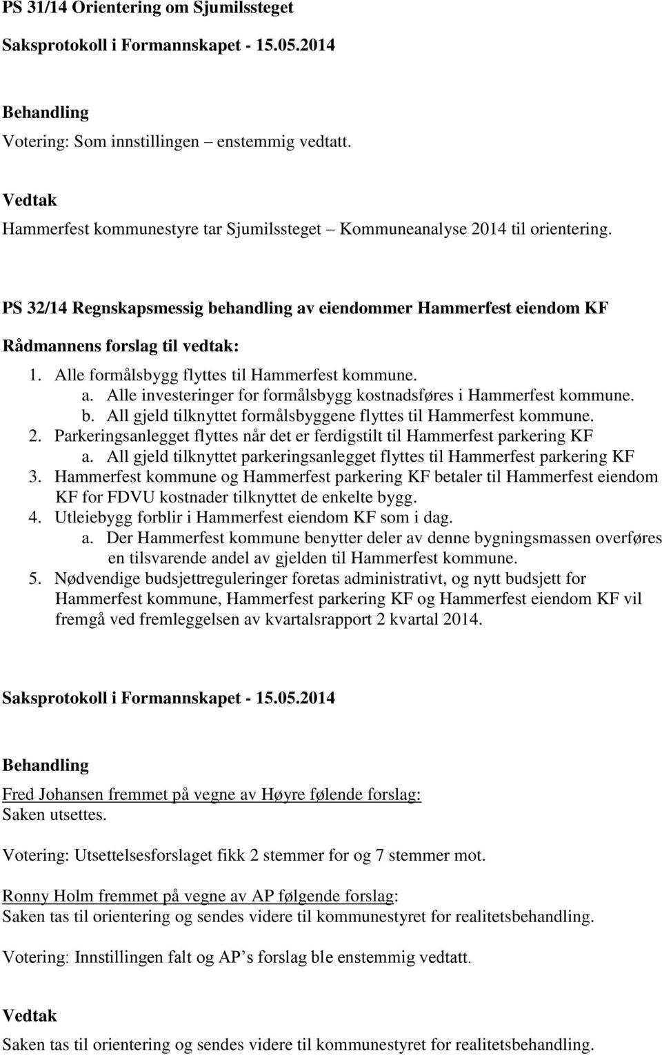 Parkeringsanlegget flyttes når det er ferdigstilt til Hammerfest parkering KF a. All gjeld tilknyttet parkeringsanlegget flyttes til Hammerfest parkering KF 3.