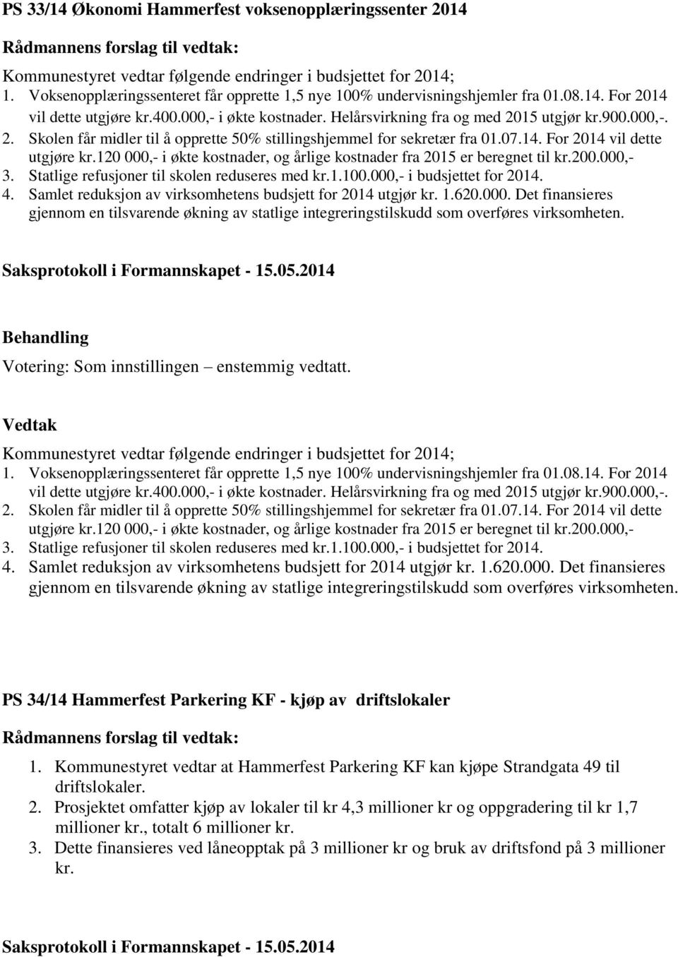 07.14. For 2014 vil dette utgjøre kr.120 000,- i økte kostnader, og årlige kostnader fra 2015 er beregnet til kr.200.000,- 3. Statlige refusjoner til skolen reduseres med kr.1.100.