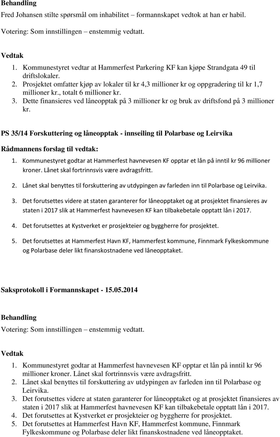 Dette finansieres ved låneopptak på 3 millioner kr og bruk av driftsfond på 3 millioner kr. PS 35/14 Forskuttering og låneopptak - innseiling til Polarbase og Leirvika 1.