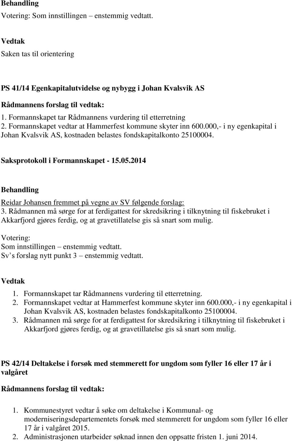 Reidar Johansen fremmet på vegne av SV følgende forslag: 3.