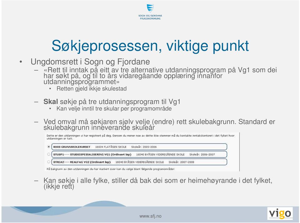 utdanningsprogram til Vg1 Kan velje inntil tre skular per programområde Ved omval må søkjaren sjølv velje (endre) rett skulebakgrunn.