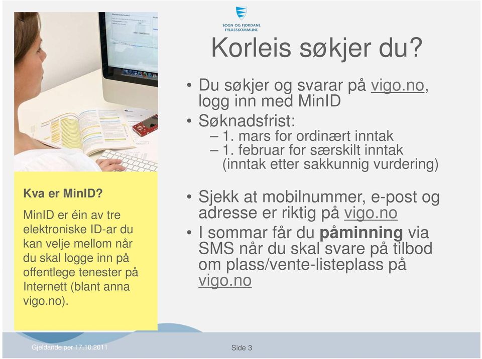 MinID er éin av tre elektroniske ID-ar du kan velje mellom når du skal logge inn på offentlege tenester på Internett (blant anna