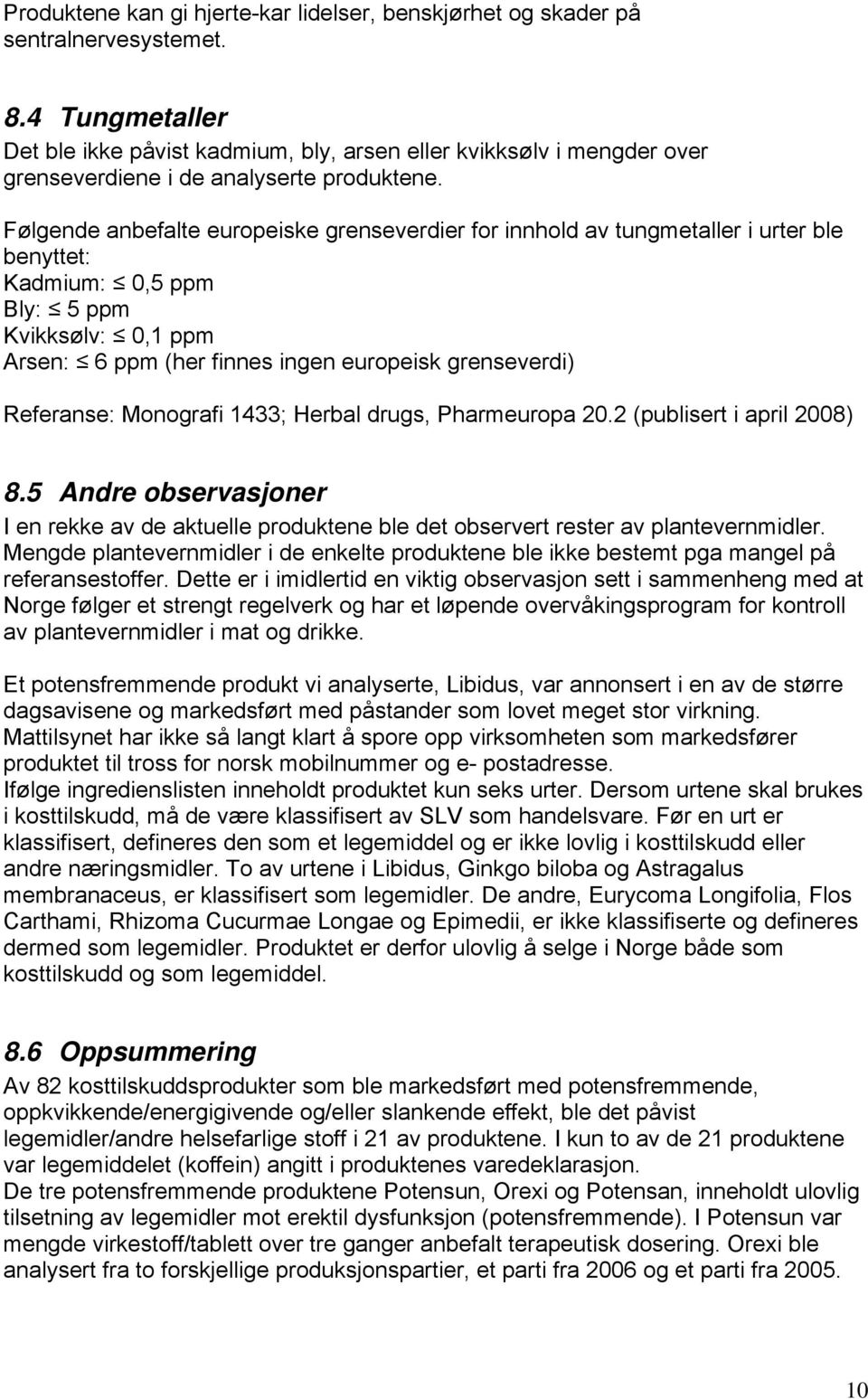 Følgende anbefalte europeiske grenseverdier for innhold av tungmetaller i urter ble benyttet: Kadmium: 0,5 ppm Bly: 5 ppm Kvikksølv: 0,1 ppm Arsen: 6 ppm (her finnes ingen europeisk grenseverdi)