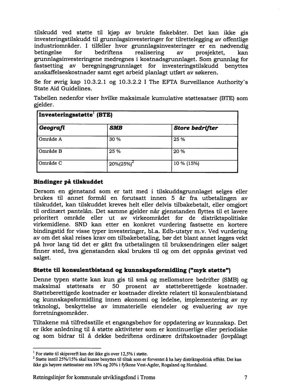 Som grunnlag for fastsetting av beregningsgrunnlaget for investeringstilskudd benyttes anskaffelseskostnader samt eget arbeid planlagt utført av søkeren. Se for øvrig kap 1.3.2.