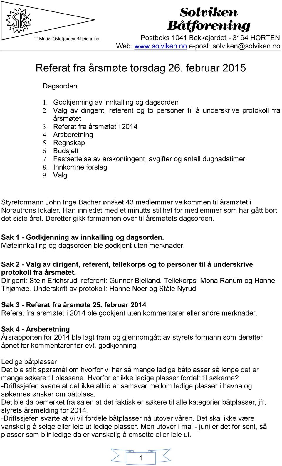 Valg Styreformann John Inge Bacher ønsket 43 medlemmer velkommen til årsmøtet i Norautrons lokaler. Han innledet med et minutts stillhet for medlemmer som har gått bort det siste året.