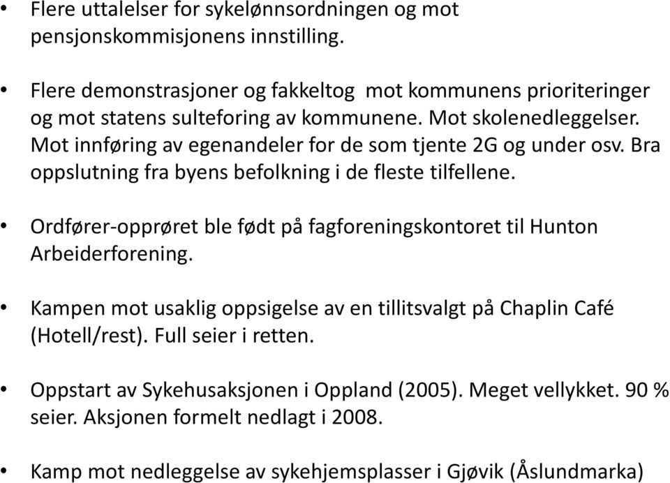 Mot innføring av egenandeler for de som tjente 2G og under osv. Bra oppslutning fra byens befolkning i de fleste tilfellene.