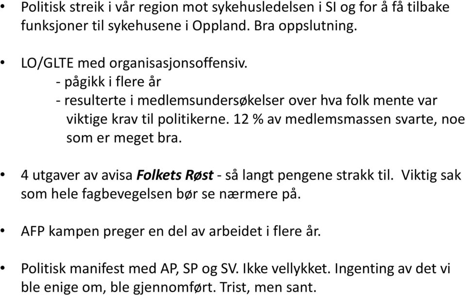 12 % av medlemsmassen svarte, noe som er meget bra. 4 utgaver av avisa Folkets Røst - så langt pengene strakk til.