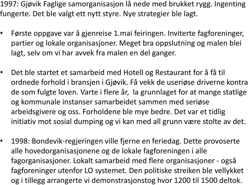 Det ble startet et samarbeid med Hotell og Restaurant for å få til ordnede forhold i bransjen i Gjøvik. Få vekk de useriøse driverne kontra de som fulgte loven.