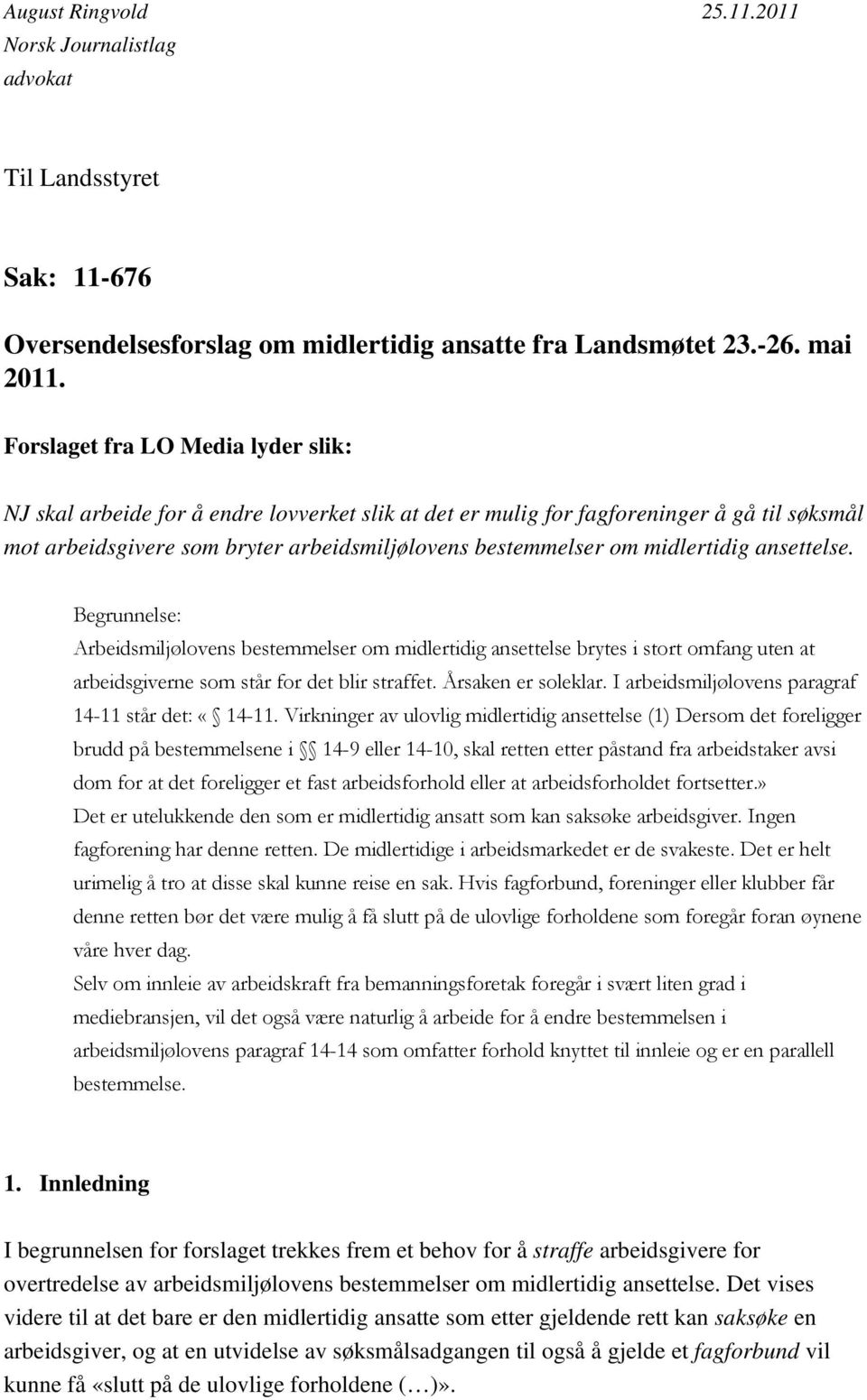 midlertidig ansettelse. Begrunnelse: Arbeidsmiljølovens bestemmelser om midlertidig ansettelse brytes i stort omfang uten at arbeidsgiverne som står for det blir straffet. Årsaken er soleklar.