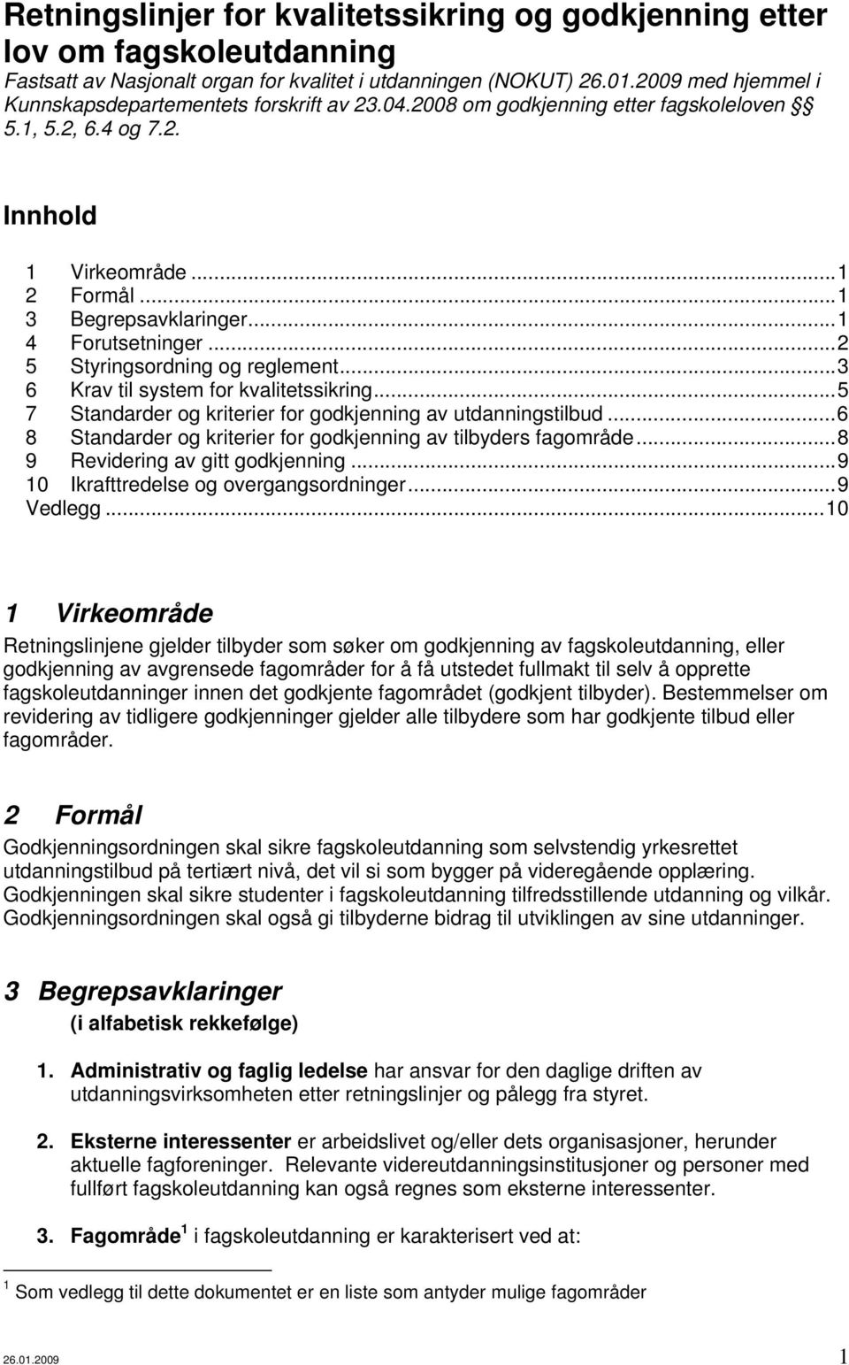 ..1 4 Forutsetninger...2 5 Styringsordning og reglement...3 6 Krav til system for kvalitetssikring...5 7 Standarder og kriterier for godkjenning av utdanningstilbud.