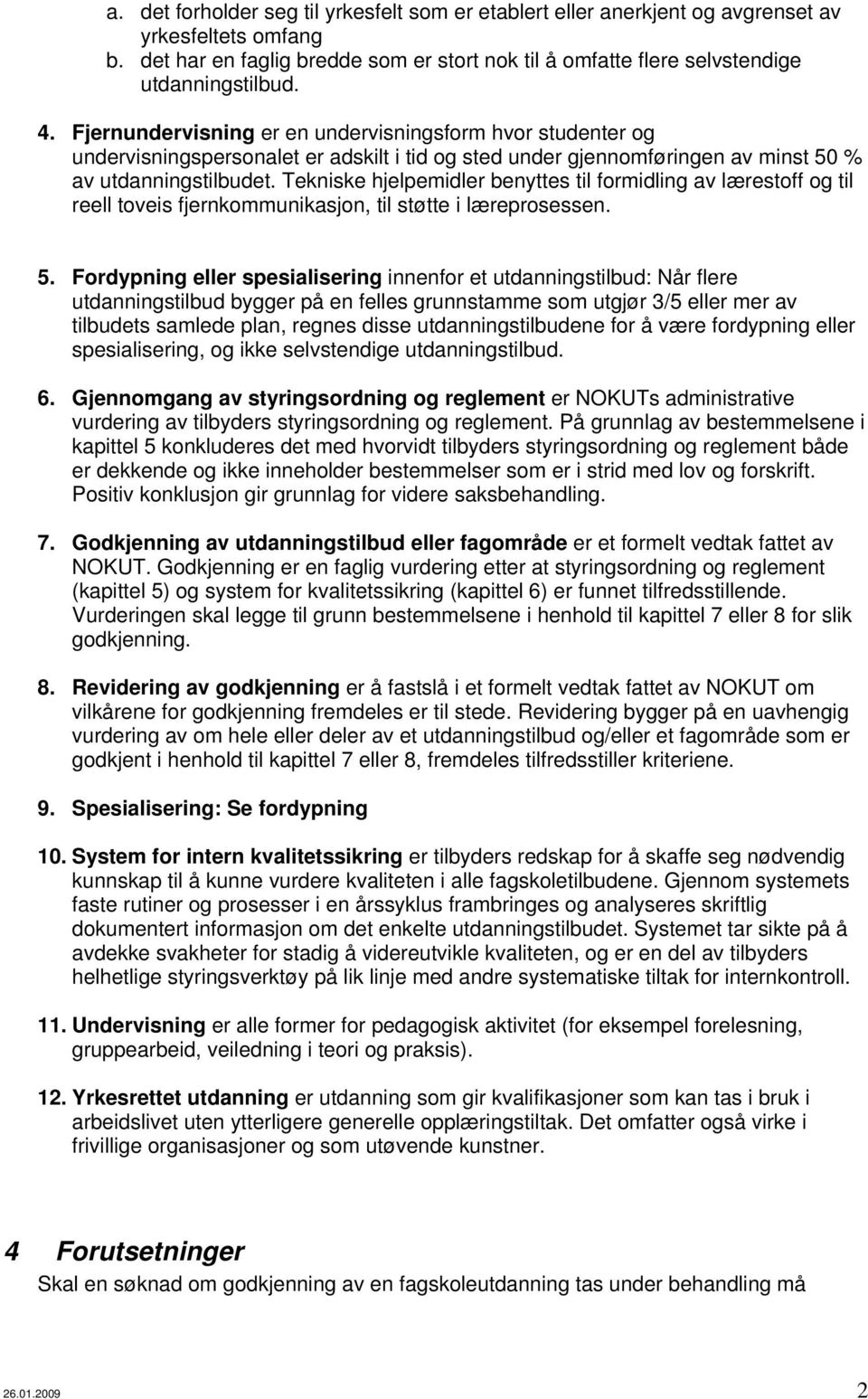 Tekniske hjelpemidler benyttes til formidling av lærestoff og til reell toveis fjernkommunikasjon, til støtte i læreprosessen. 5.