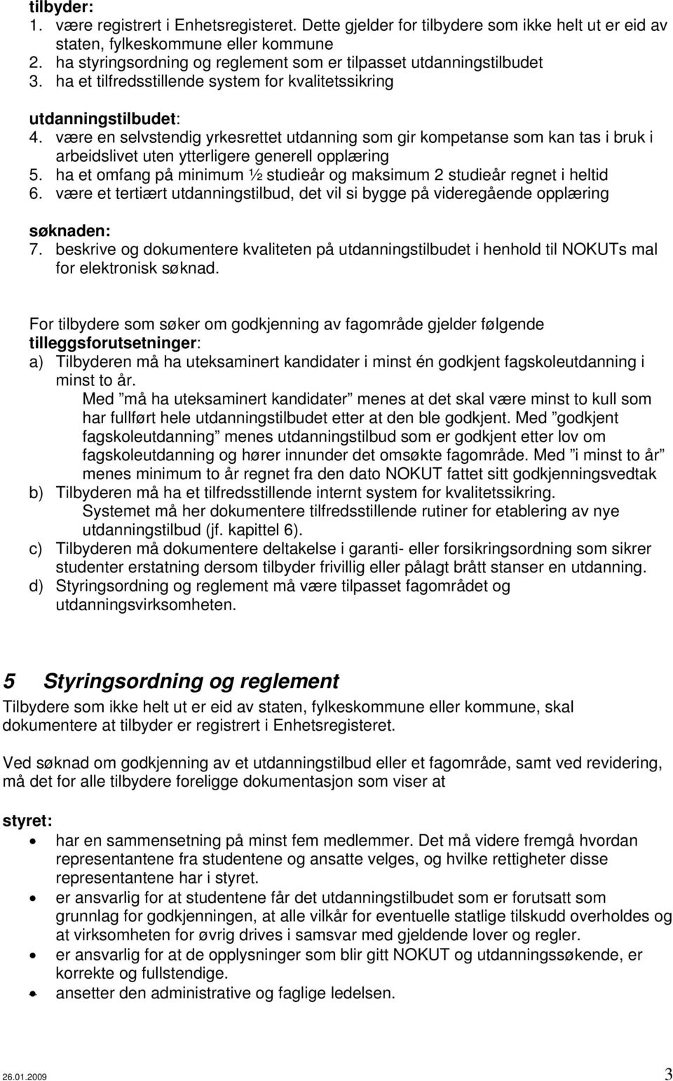 være en selvstendig yrkesrettet utdanning som gir kompetanse som kan tas i bruk i arbeidslivet uten ytterligere generell opplæring 5.