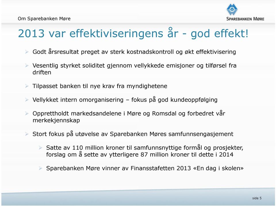 banken til nye krav fra myndighetene Vellykket intern omorganisering fokus på god kundeoppfølging Opprettholdt markedsandelene i Møre og Romsdal og forbedret vår