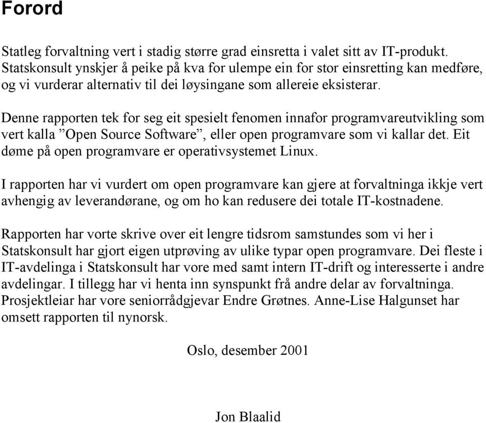 Denne rapporten tek for seg eit spesielt fenomen innafor programvareutvikling som vert kalla Open Source Software, eller open programvare som vi kallar det.