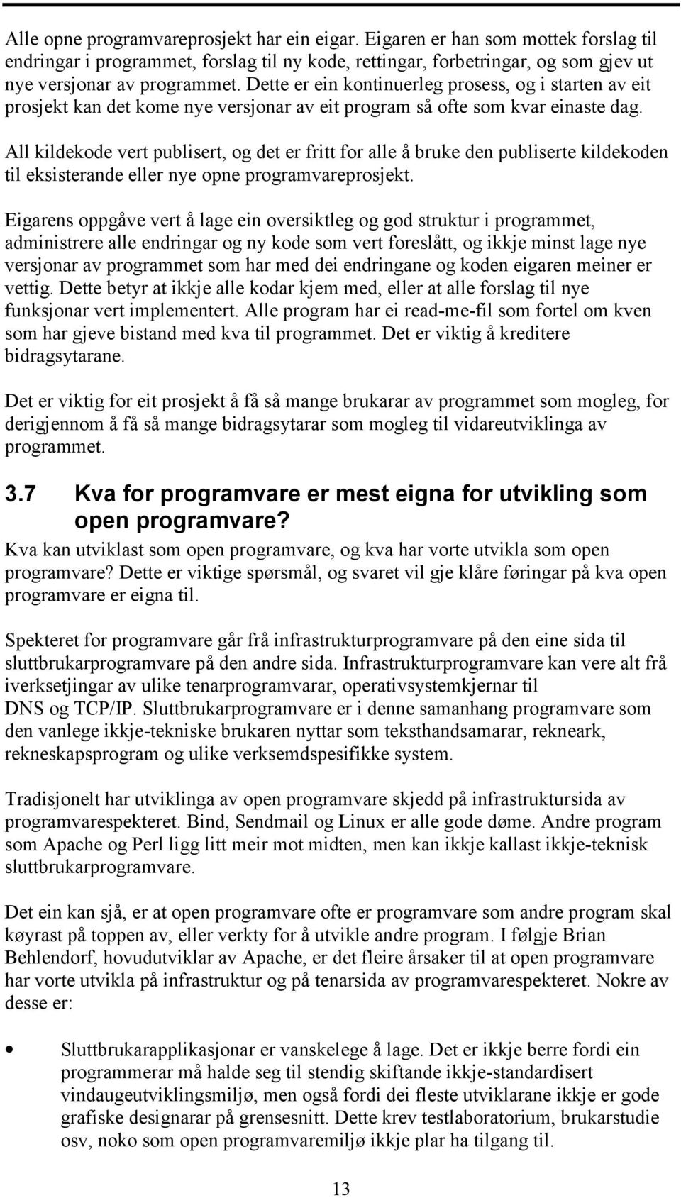 All kildekode vert publisert, og det er fritt for alle å bruke den publiserte kildekoden til eksisterande eller nye opne programvareprosjekt.