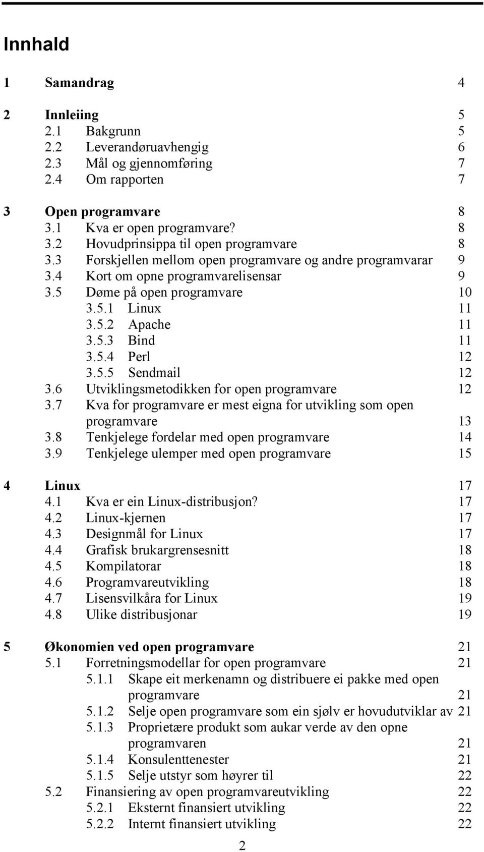 6 Utviklingsmetodikken for open programvare 12 3.7 Kva for programvare er mest eigna for utvikling som open programvare 13 3.8 Tenkjelege fordelar med open programvare 14 3.