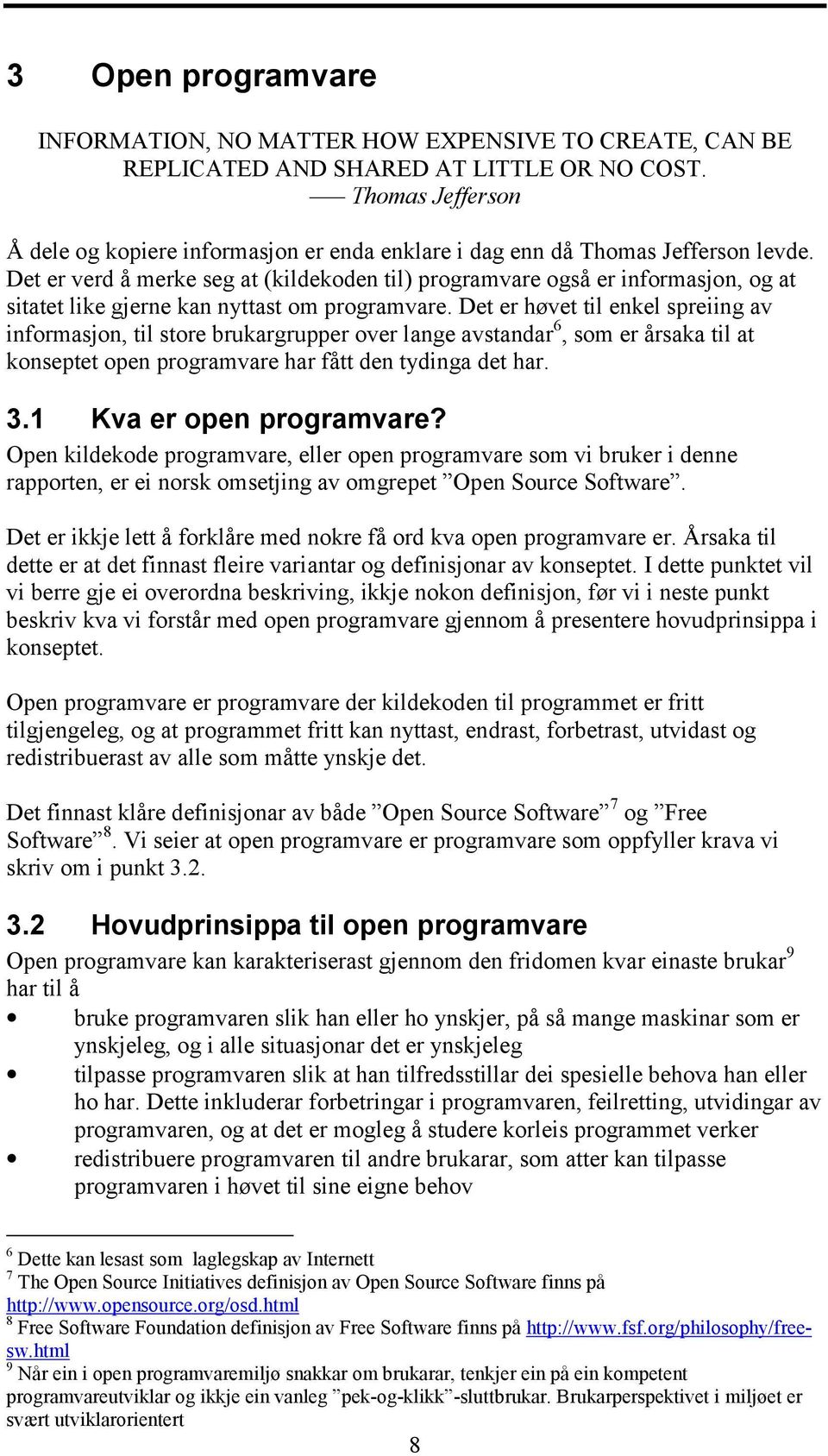 Det er verd å merke seg at (kildekoden til) programvare også er informasjon, og at sitatet like gjerne kan nyttast om programvare.