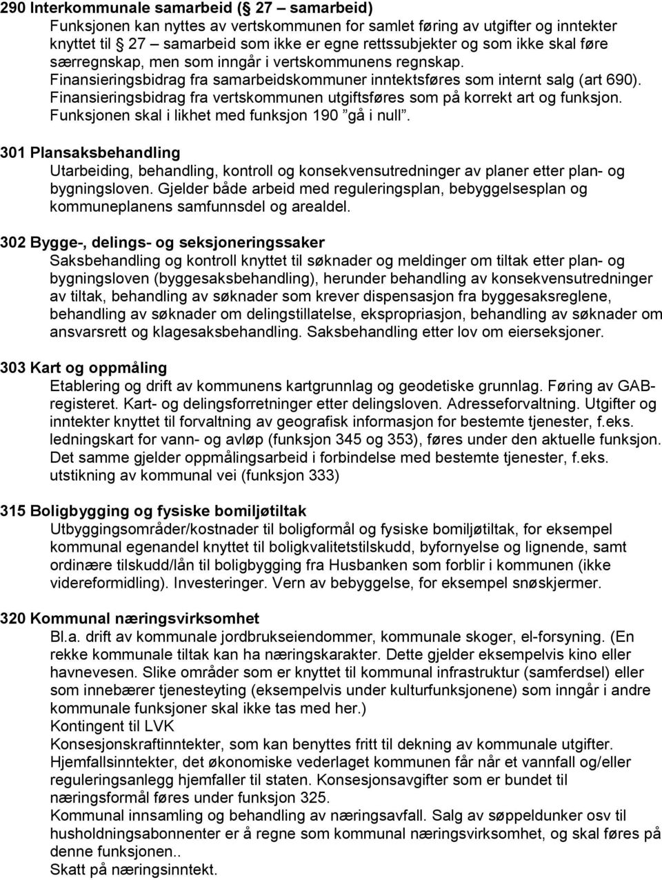 Finansieringsbidrag fra vertskommunen utgiftsføres som på korrekt art og funksjon. Funksjonen skal i likhet med funksjon 190 gå i null.