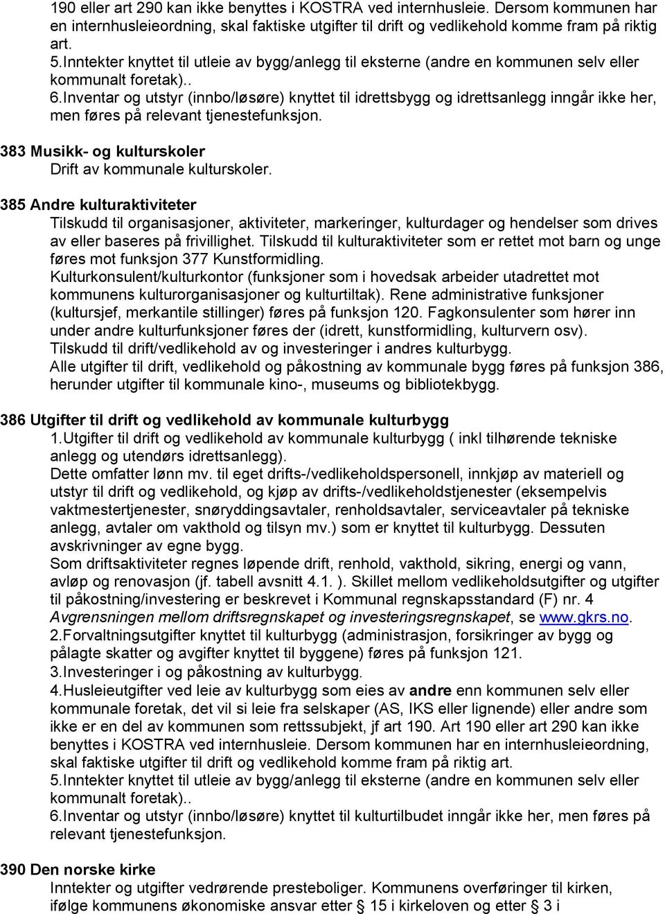 Inventar og utstyr (innbo/løsøre) knyttet til idrettsbygg og idrettsanlegg inngår ikke her, men føres på relevant tjenestefunksjon. 383 Musikk- og kulturskoler Drift av kommunale kulturskoler.