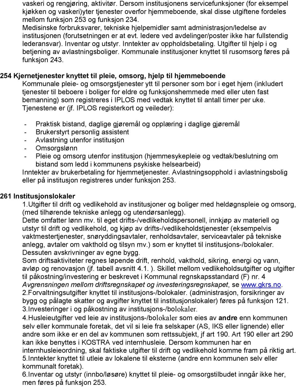 Medisinske forbruksvarer, tekniske hjelpemidler samt administrasjon/ledelse av institusjonen (forutsetningen er at evt. ledere ved avdelinger/poster ikke har fullstendig lederansvar).