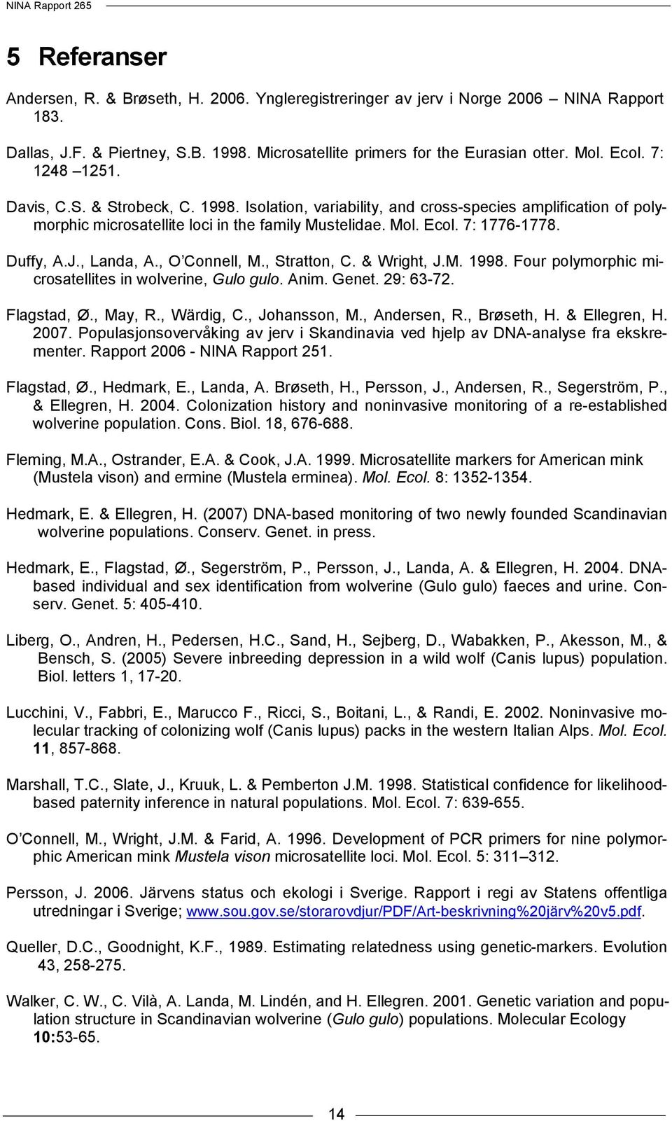 , Landa, A., O Connell, M., Stratton, C. & Wright, J.M. 1998. Four polymorphic microsatellites in wolverine, Gulo gulo. Anim. Genet. 29: 63-72. Flagstad, Ø., May, R., Wärdig, C., Johansson, M.