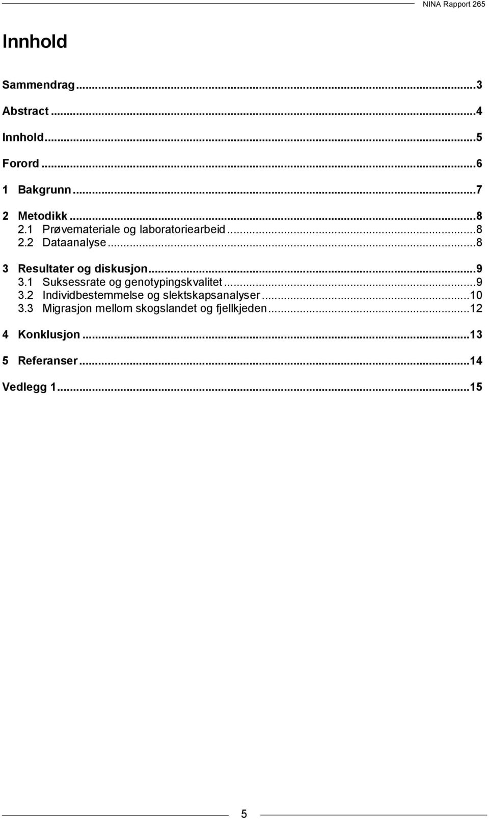 1 Suksessrate og genotypingskvalitet...9 3.2 Individbestemmelse og slektskapsanalyser...10 3.