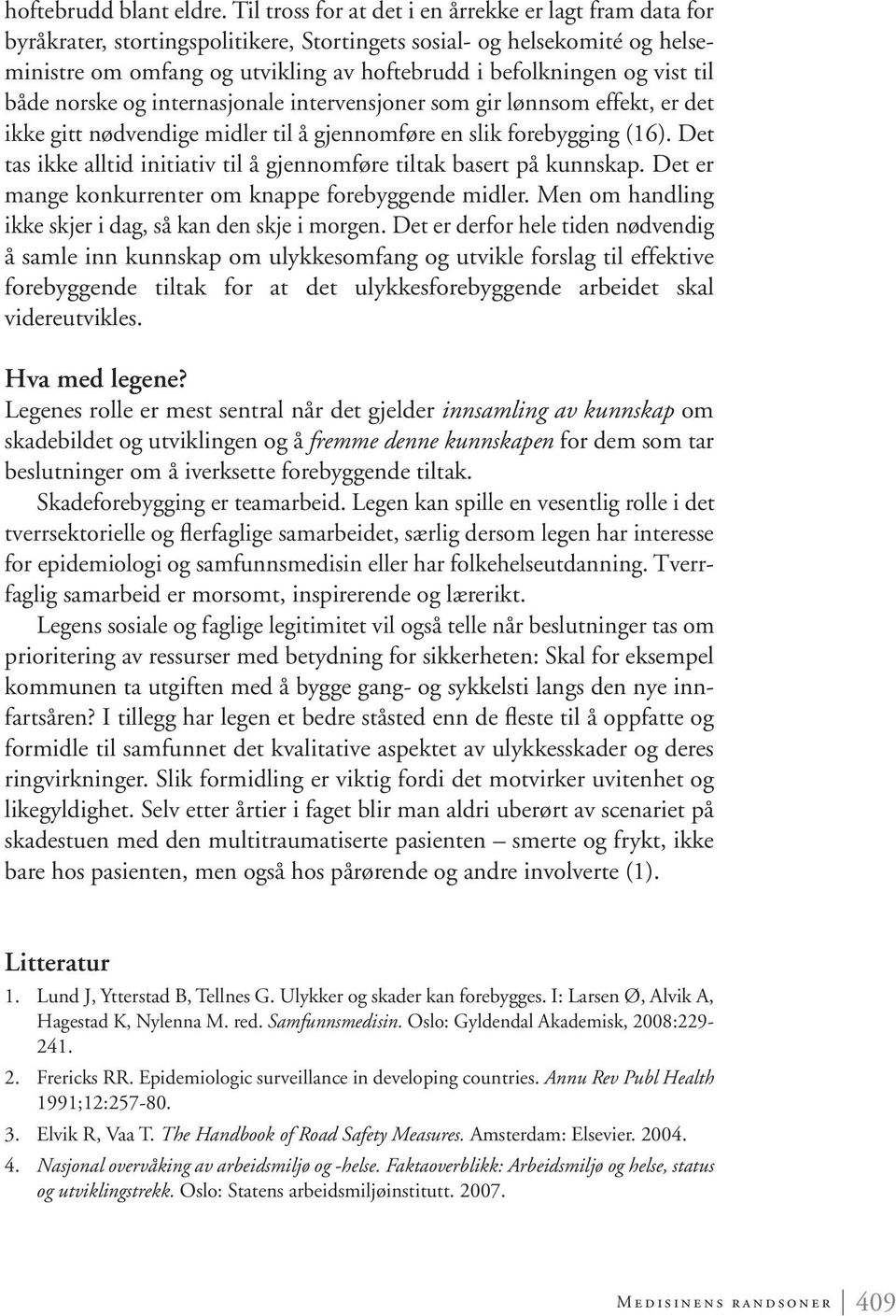 vist til både norske og internasjonale intervensjoner som gir lønnsom effekt, er det ikke gitt nød ven dige midler til å gjennomføre en slik forebygging (16).