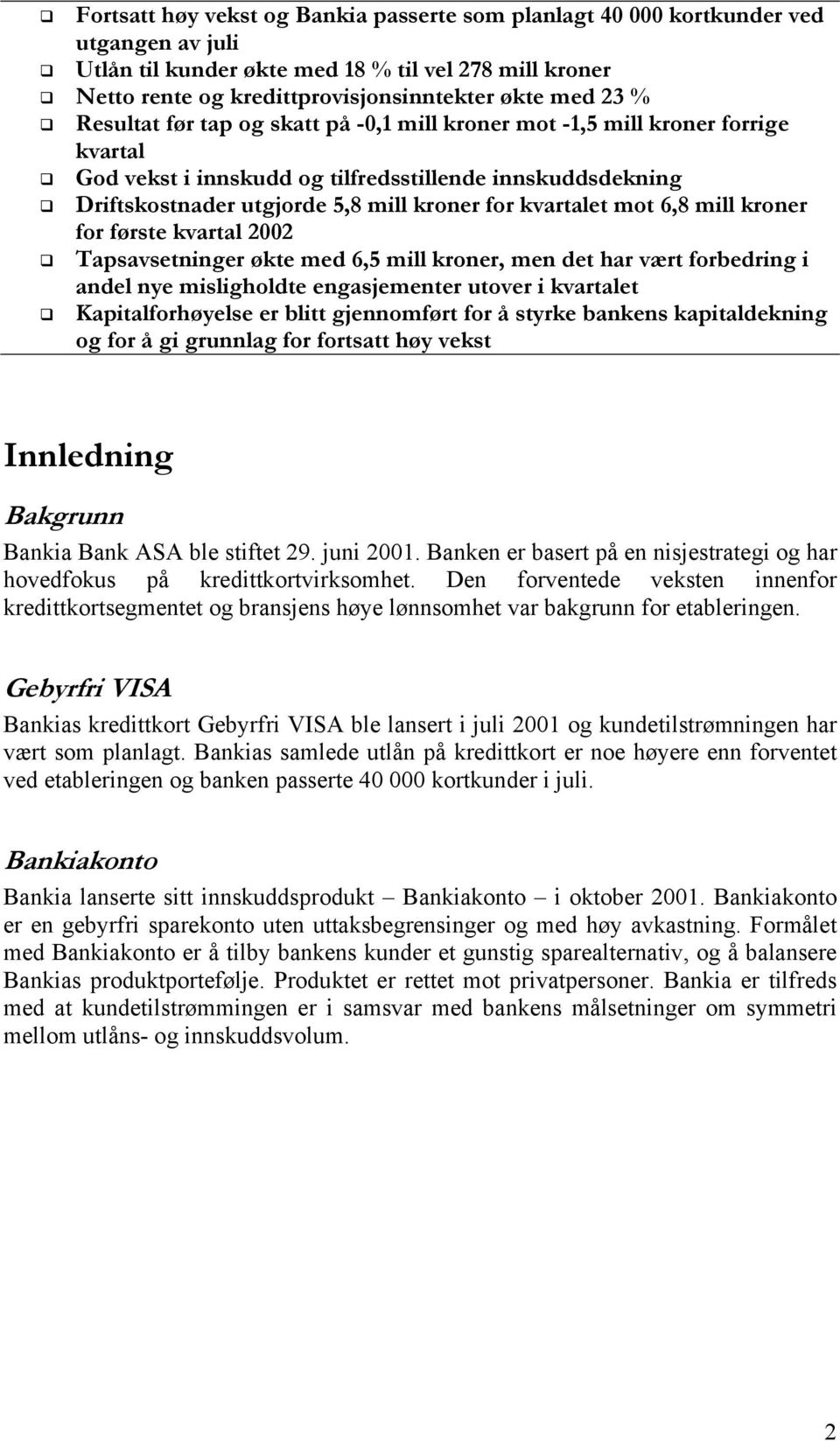 mot 6,8 mill kroner for første kvartal 2002 Tapsavsetninger økte med 6,5 mill kroner, men det har vært forbedring i andel nye misligholdte engasjementer utover i kvartalet Kapitalforhøyelse er blitt