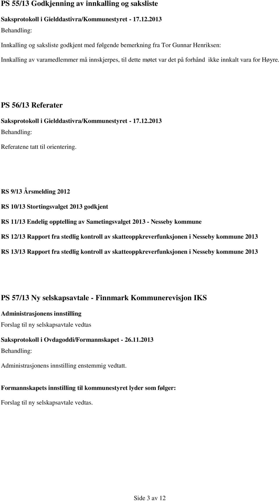 RS 9/13 Årsmelding 2012 RS 10/13 Stortingsvalget 2013 godkjent RS 11/13 Endelig opptelling av Sametingsvalget 2013 - Nesseby kommune RS 12/13 Rapport fra stedlig kontroll av skatteoppkreverfunksjonen