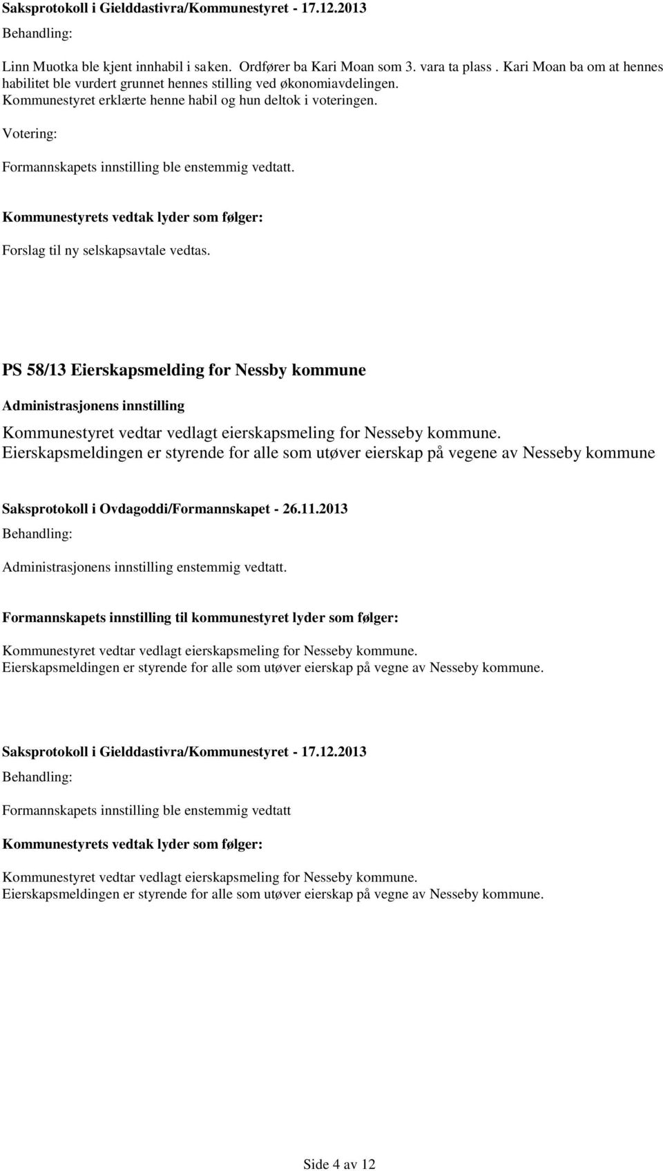 PS 58/13 Eierskapsmelding for Nessby kommune Administrasjonens innstilling Kommunestyret vedtar vedlagt eierskapsmeling for Nesseby kommune.