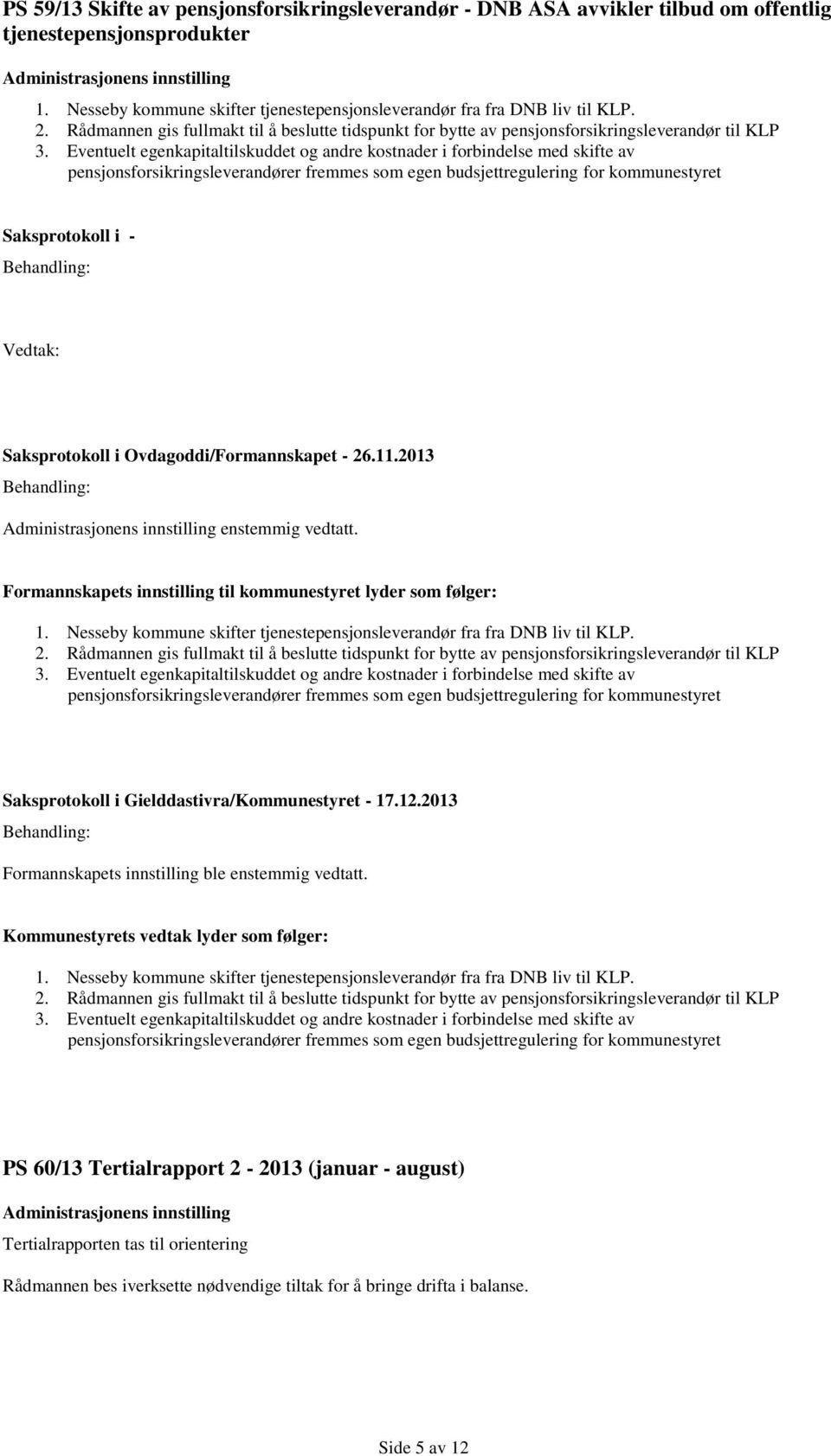 Eventuelt egenkapitaltilskuddet og andre kostnader i forbindelse med skifte av pensjonsforsikringsleverandører fremmes som egen budsjettregulering for kommunestyret Saksprotokoll i - Vedtak: