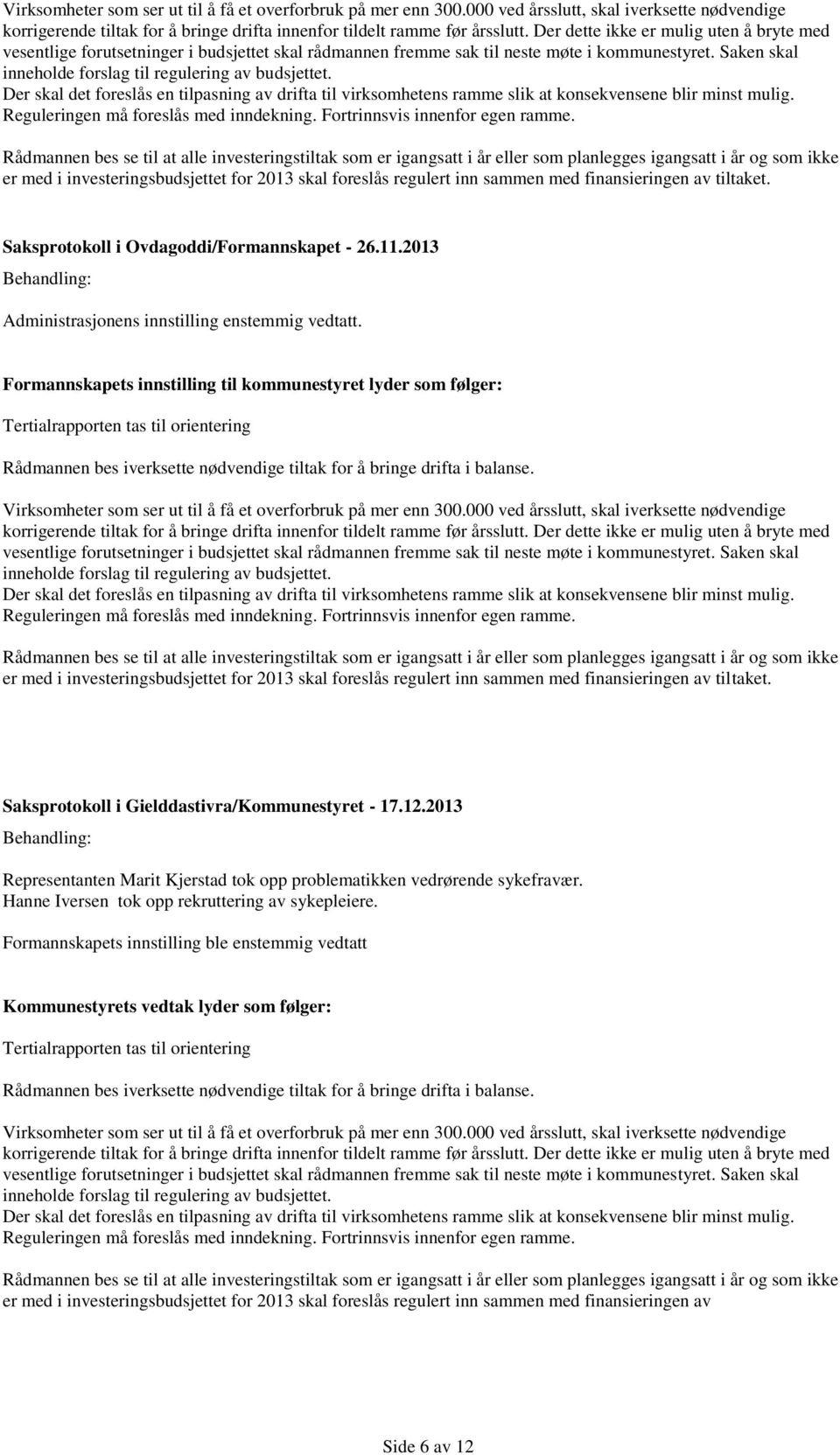 Der skal det foreslås en tilpasning av drifta til virksomhetens ramme slik at konsekvensene blir minst mulig. Reguleringen må foreslås med inndekning. Fortrinnsvis innenfor egen ramme.