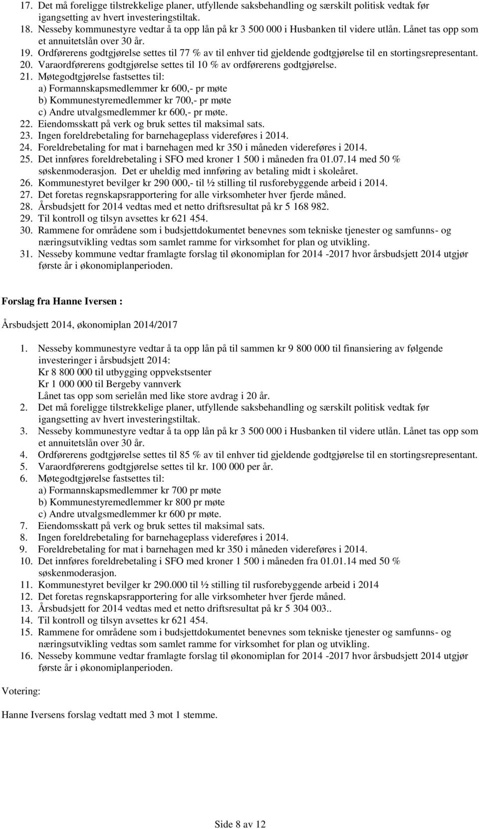 Ordførerens godtgjørelse settes til 77 % av til enhver tid gjeldende godtgjørelse til en stortingsrepresentant. 20. Varaordførerens godtgjørelse settes til 10 % av ordførerens godtgjørelse. 21.