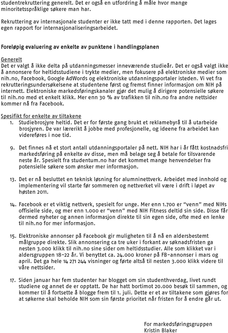 Det er også valgt ikke å annonsere for heltidsstudiene i trykte medier, men fokusere på elektroniske medier som nih.no, Facebook, Google AdWords og elektroniske utdanningsportaler isteden.