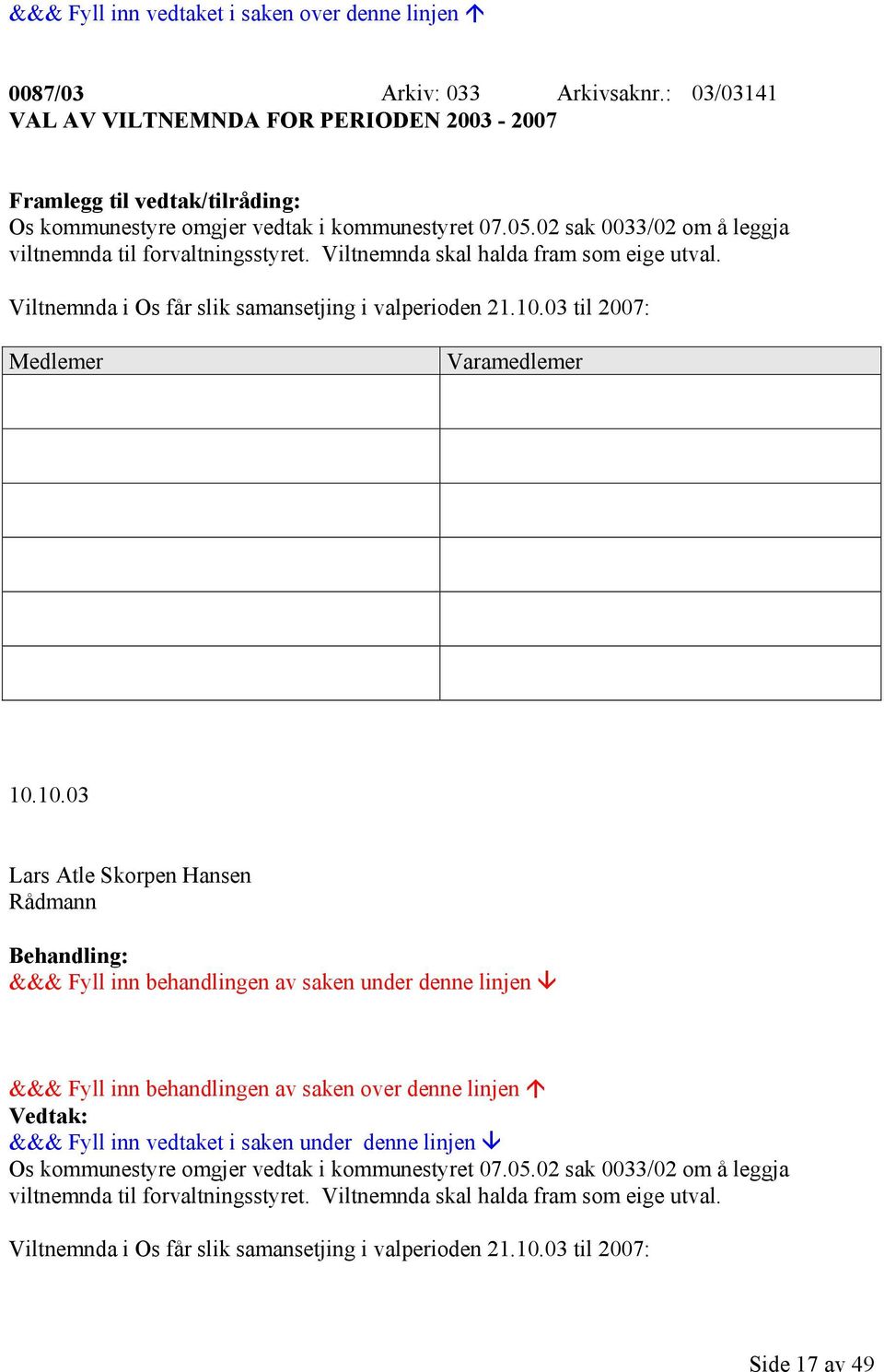 02 sak 0033/02 om å leggja viltnemnda til forvaltningsstyret. Viltnemnda skal halda fram som eige utval. Viltnemnda i Os får slik samansetjing i valperioden 21.10.